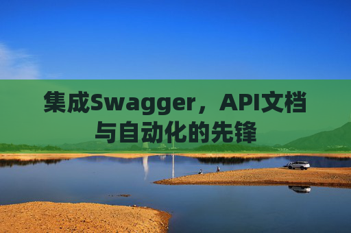 集成Swagger,API文档与自动化的先锋